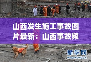 山西发生施工事故图片最新：山西事故频发 