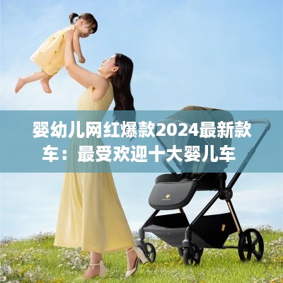 婴幼儿网红爆款2024最新款车：最受欢迎十大婴儿车 