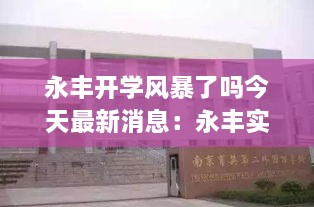 永丰开学风暴了吗今天最新消息：永丰实验学校是正规的私立学校吗 