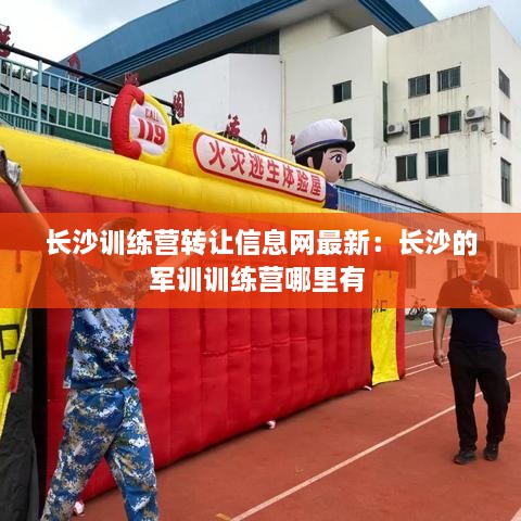 长沙训练营转让信息网最新：长沙的军训训练营哪里有 