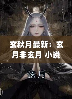 玄秋月最新：玄月非玄月 小说 