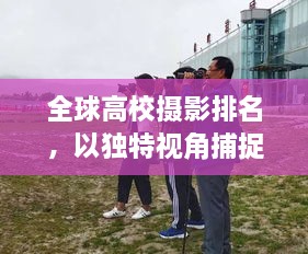 全球高校摄影排名，以独特视角捕捉教育之美瞬间