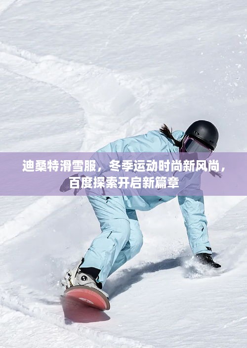 迪桑特滑雪服，冬季运动时尚新风尚，百度探索开启新篇章