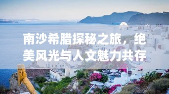 南沙希腊探秘之旅，绝美风光与人文魅力共存