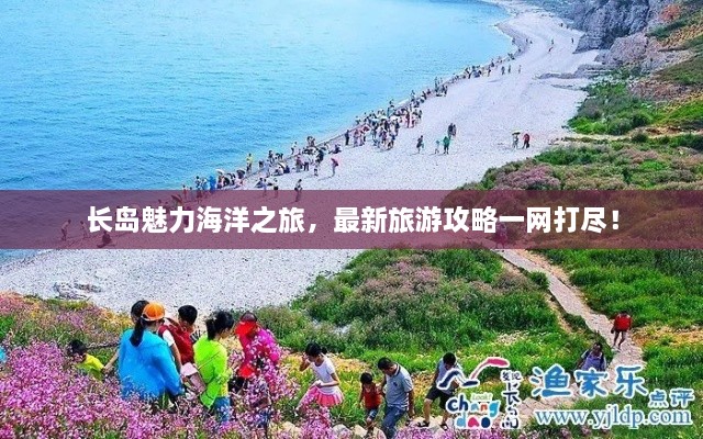 长岛魅力海洋之旅，最新旅游攻略一网打尽！