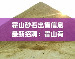 霍山砂石出售信息最新招聘：霍山有几个石子厂 