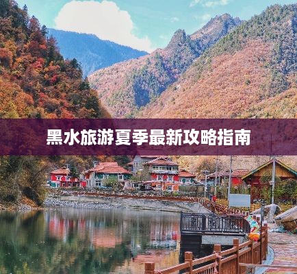 黑水旅游夏季最新攻略指南