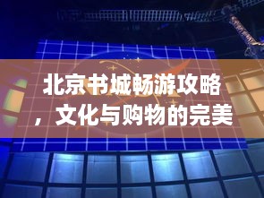 北京书城畅游攻略，文化与购物的完美融合之旅