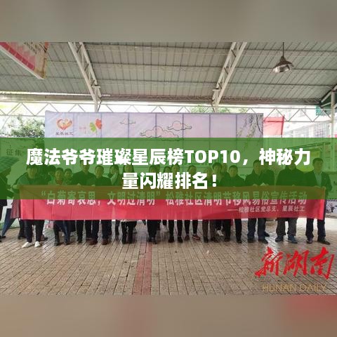 魔法爷爷璀璨星辰榜TOP10，神秘力量闪耀排名！