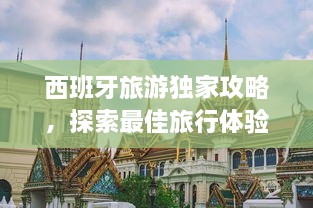 西班牙旅游独家攻略，探索最佳旅行体验的秘密