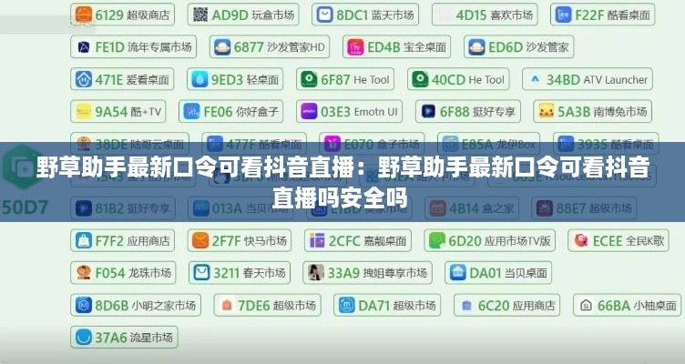 野草助手最新口令可看抖音直播：野草助手最新口令可看抖音直播吗安全吗 
