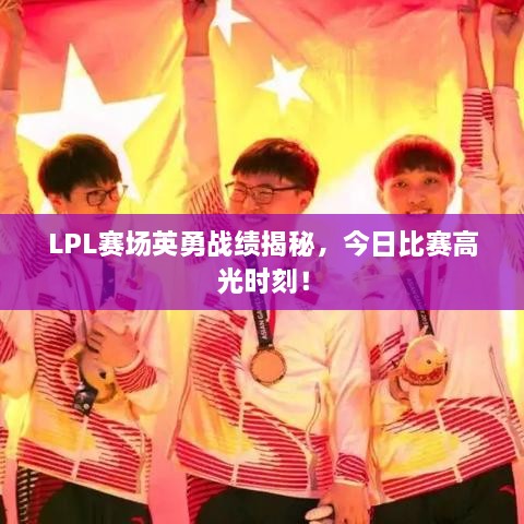 LPL赛场英勇战绩揭秘，今日比赛高光时刻！