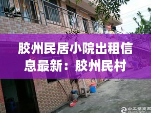 胶州民居小院出租信息最新：胶州民村平房出售信息 