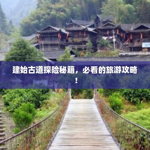 建始古道探险秘籍，必看的旅游攻略！