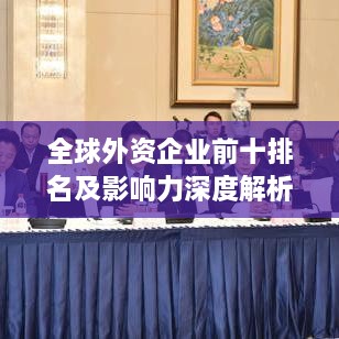 全球外资企业前十排名及影响力深度解析