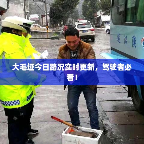 大毛垭今日路况实时更新，驾驶者必看！