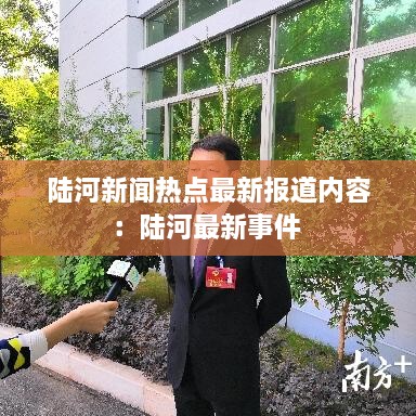 陆河新闻热点最新报道内容：陆河最新事件 