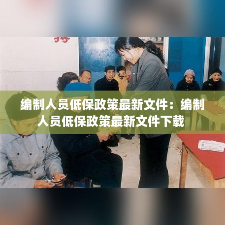 编制人员低保政策最新文件：编制人员低保政策最新文件下载 