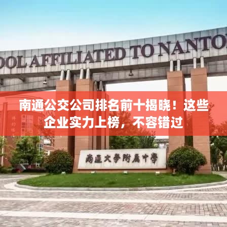 南通公交公司排名前十揭晓！这些企业实力上榜，不容错过