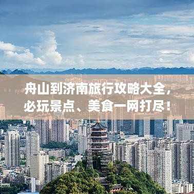 舟山到济南旅行攻略大全，必玩景点、美食一网打尽！