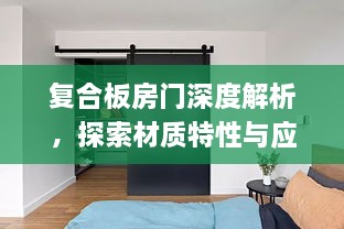 复合板房门深度解析，探索材质特性与应用优势