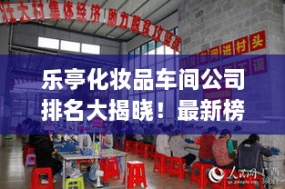 乐亭化妆品车间公司排名大揭晓！最新榜单出炉！