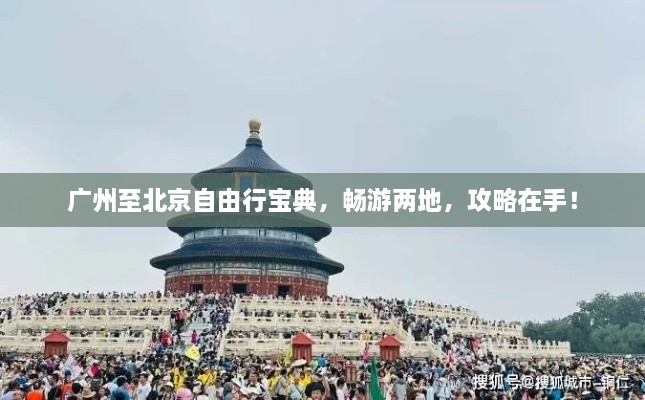 广州至北京自由行宝典，畅游两地，攻略在手！