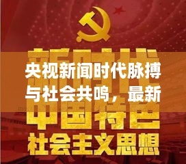 央视新闻时代脉搏与社会共鸣，最新一句话解读时代精神