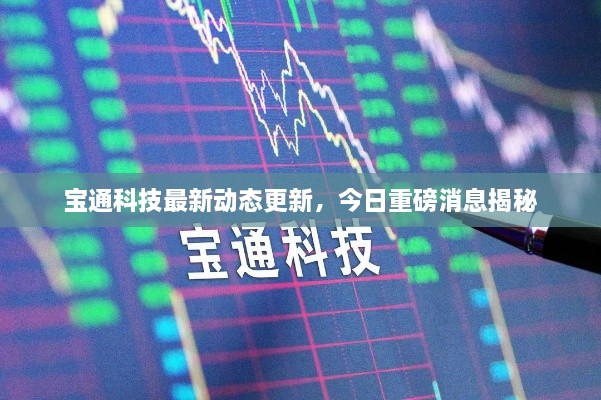 宝通科技最新动态更新，今日重磅消息揭秘