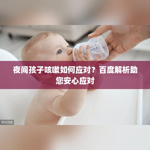 夜间孩子咳嗽如何应对？百度解析助您安心应对