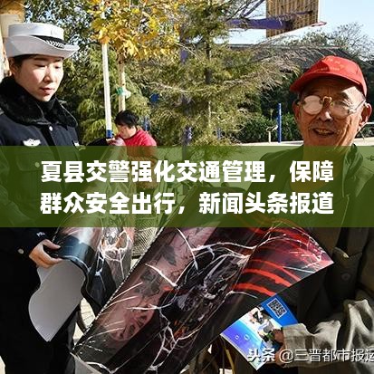 夏县交警强化交通管理，保障群众安全出行，新闻头条报道