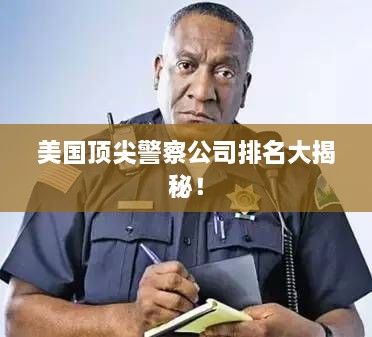 美国顶尖警察公司排名大揭秘！