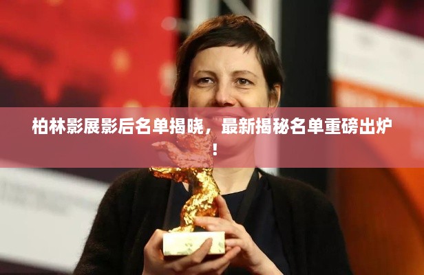 柏林影展影后名单揭晓，最新揭秘名单重磅出炉！