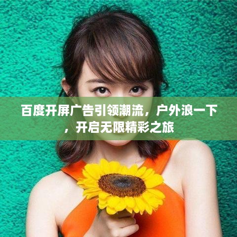百度开屏广告引领潮流，户外浪一下，开启无限精彩之旅