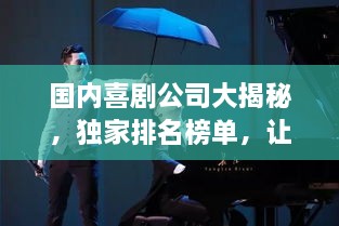 国内喜剧公司大揭秘，独家排名榜单，让你笑出泪水的秘密！