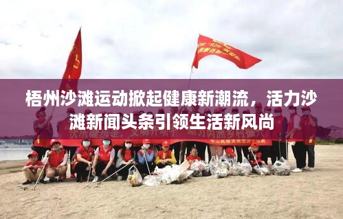 梧州沙滩运动掀起健康新潮流，活力沙滩新闻头条引领生活新风尚