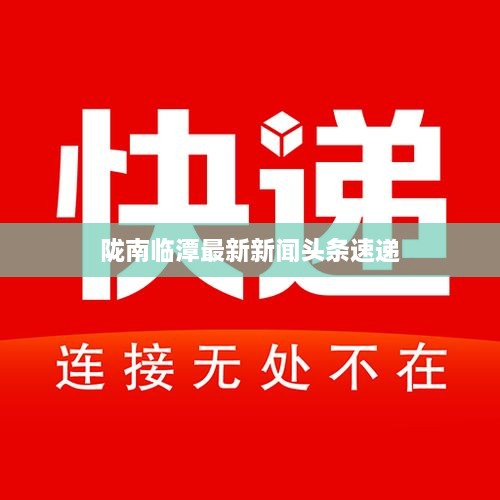 陇南临潭最新新闻头条速递