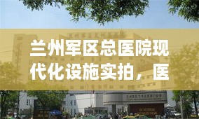 兰州军区总医院现代化设施实拍，医疗科技前沿的缩影