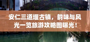 安仁三道堰古镇，韵味与风光一览旅游攻略图曝光！