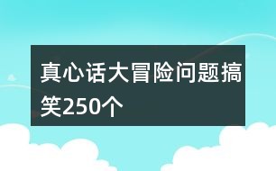 揭秘，最新真心话大冒险问题大全，事件背景与时代印记的探寻（11月8日版）