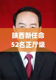 陕西新任命52名正厅级干部,专注执行解答落实解释_HEA8.62.87风尚版