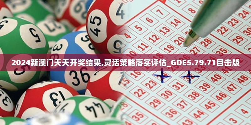 2024新澳门天天开奖结果,灵活策略落实评估_GDE5.79.71目击版