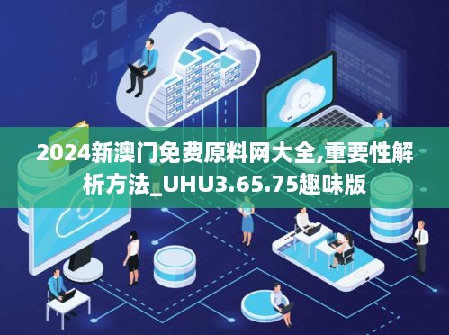 2024新澳门免费原料网大全,重要性解析方法_UHU3.65.75趣味版