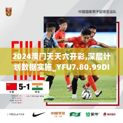 2024澳门天天六开彩,深层计划数据实施_YFU7.80.99DIY版