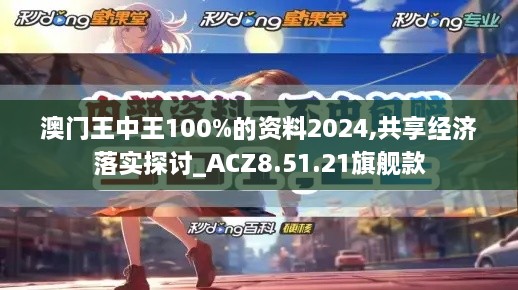 澳门王中王100%的资料2024,共享经济落实探讨_ACZ8.51.21旗舰款