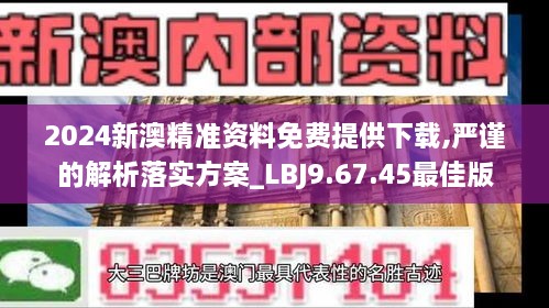 2024新澳精准资料免费提供下载,严谨的解析落实方案_LBJ9.67.45最佳版