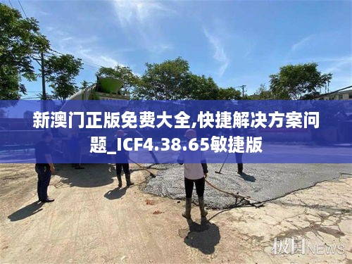 新澳门正版免费大全,快捷解决方案问题_ICF4.38.65敏捷版