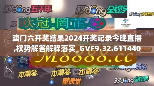 澳门六开奖结果2024开奖记录今晚直播,权势解答解释落实_GVF9.32.611440p