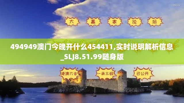 494949澳门今晚开什么454411,实时说明解析信息_SLJ8.51.99随身版