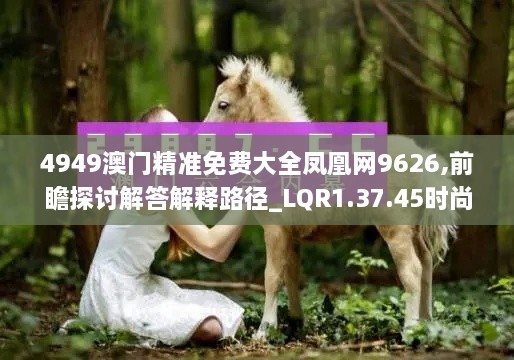 4949澳门精准免费大全凤凰网9626,前瞻探讨解答解释路径_LQR1.37.45时尚版